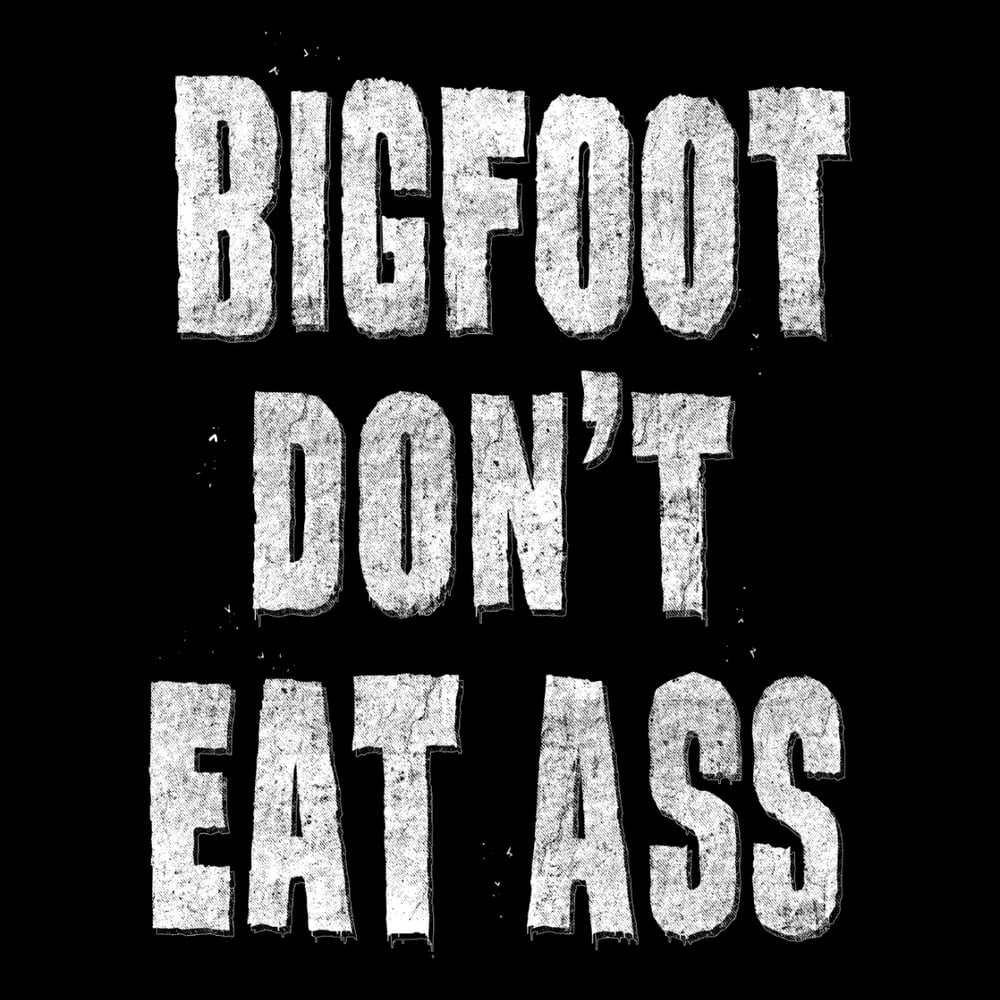 Image of BIGFOOT DON'T EAT ASS!  