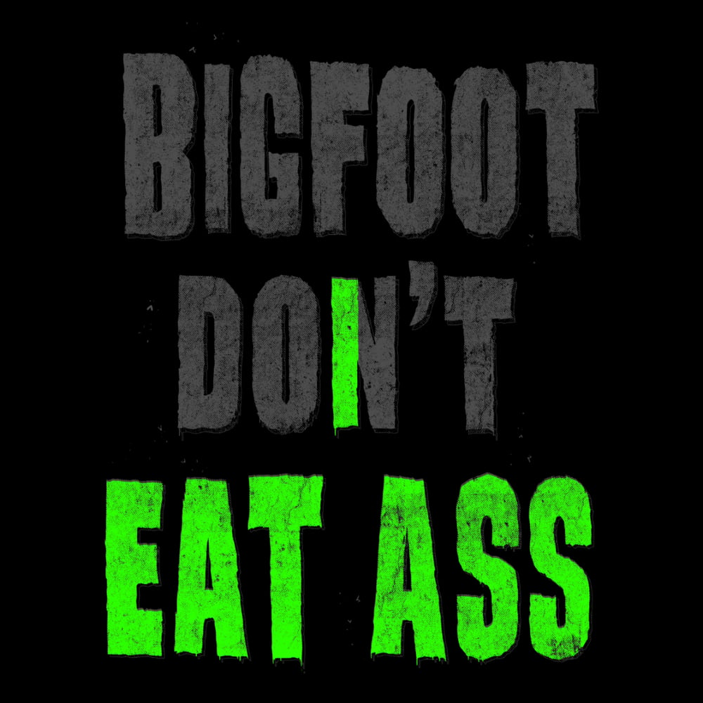 Image of BIGFOOT DON'T EAT ASS!  