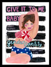 GIVE IT TO ME BABY Giclée Print