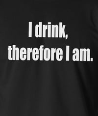 Image 2 of I Drink, Therefore I Am. 