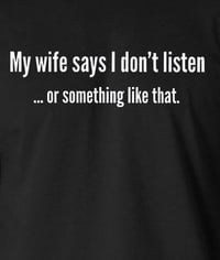 Image 2 of My Wife Says I Don't Listen....or Something Like That