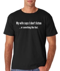 Image 1 of My Wife Says I Don't Listen....or Something Like That