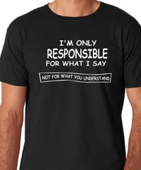 Image 1 of I'm Only Responsible For What I Say