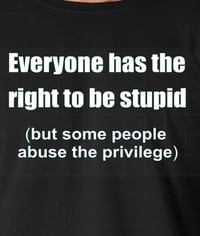 Image 2 of Everyone Has The Right To Be Stupid