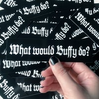 Image 1 of "What Would Buffy Do?"  |  Vinyl Sticker