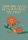 Someone feels better because you exist - PRINT