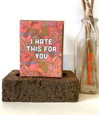 Image 1 of I Hate This For You Card