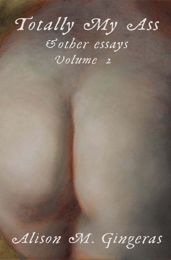 Image of Totally My Ass & Other Essays Vol 2 - Alison M. Gingeras