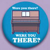 Were You There? Badge