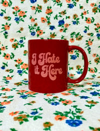 Image 1 of I Hate it Here- 11 oz Ceramic Coffee Mug