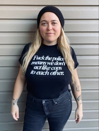 Image 1 of Fuck the Police Means We Don't Act Like Cops to Each Other T-Shirt