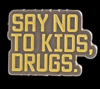 SAY NO TO KIDS, DRUGS ENAMEL PIN