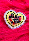 My therapist thinks I'm funny pin