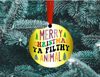 Christmas Ornament Ya Filthy Animal