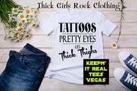 Image 1 of BLACK FRIDAY WEEK SALE- TATTOOS PRETTY EYES THICK THIGHS TSHIRT