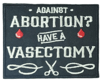 AGAINST ABORTION? HAVE A VASECTOMY PRO CHOICE PATCH
