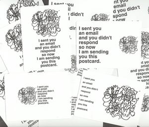 Image of "I sent you an email and you didn't respond so now I am sending you this postcard" Postcards