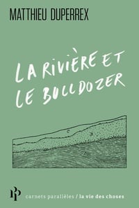 LA RIVIÈRE ET LE BULLDOZER de Matthieu DUPERREX