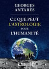 GEORGES ANTARÈS - CE QUE PEUT L'ASTROLOGIE POUR L'HUMANITÉ