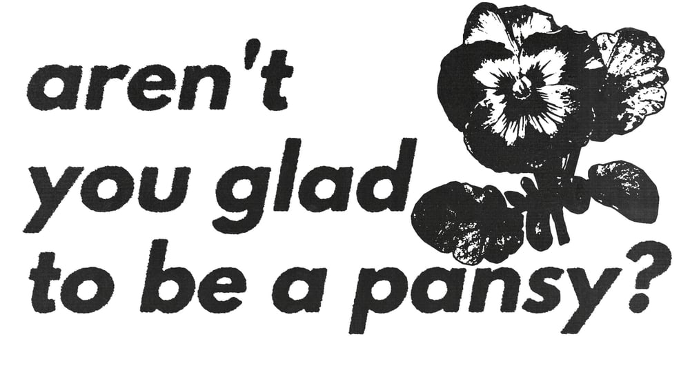 aren't you glad to be a pansy? 