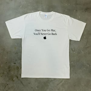 ONCE YOU GO MAC T-SHIRT