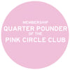 QUARTER POUNDER OF THE PINK CIRCLE CLUB