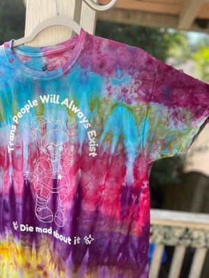 Image of LARGE Trans People Will Always Exist Die Mad About It Tie Dye Shirt 1