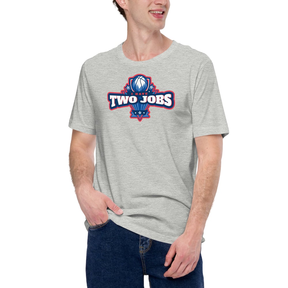 I HAVE TWO JOBS shirt