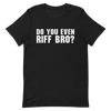 Do You Even Riff Bro? T-Shirt