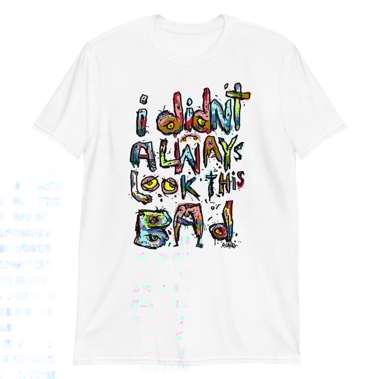 I Didn't Always Look This Bad Unisex T-shirt (white or grey)