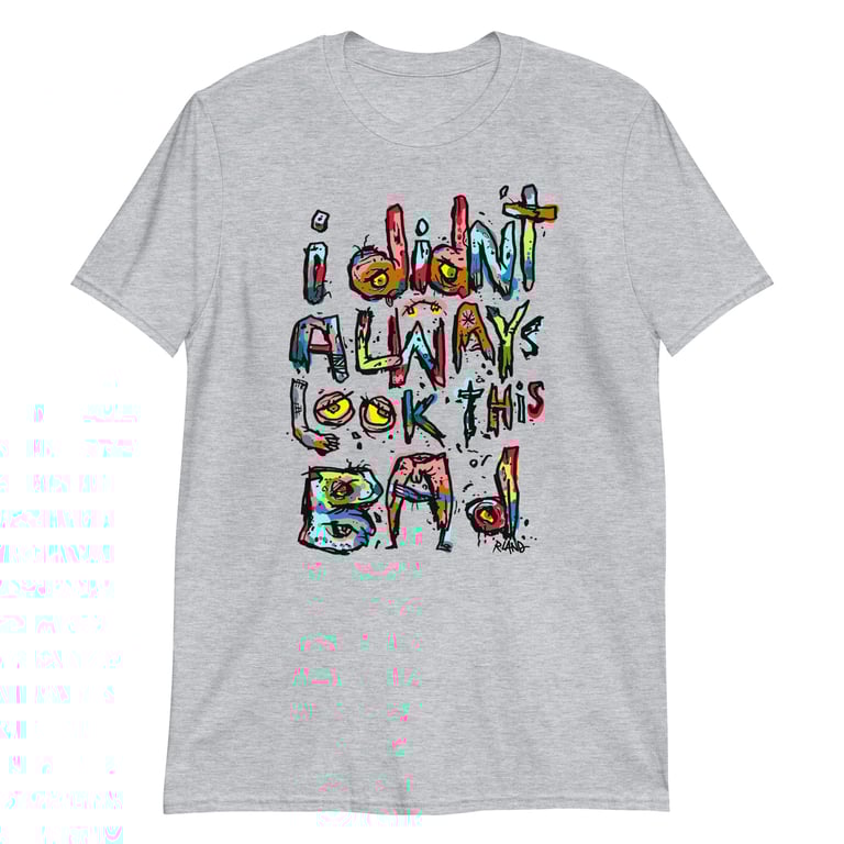 I Didn't Always Look This Bad Unisex T-shirt (white or grey) Image 2