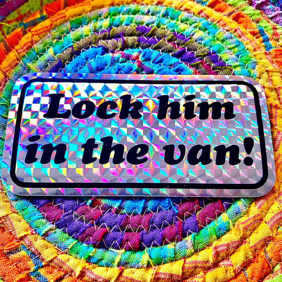 Image of Lock him in the van!