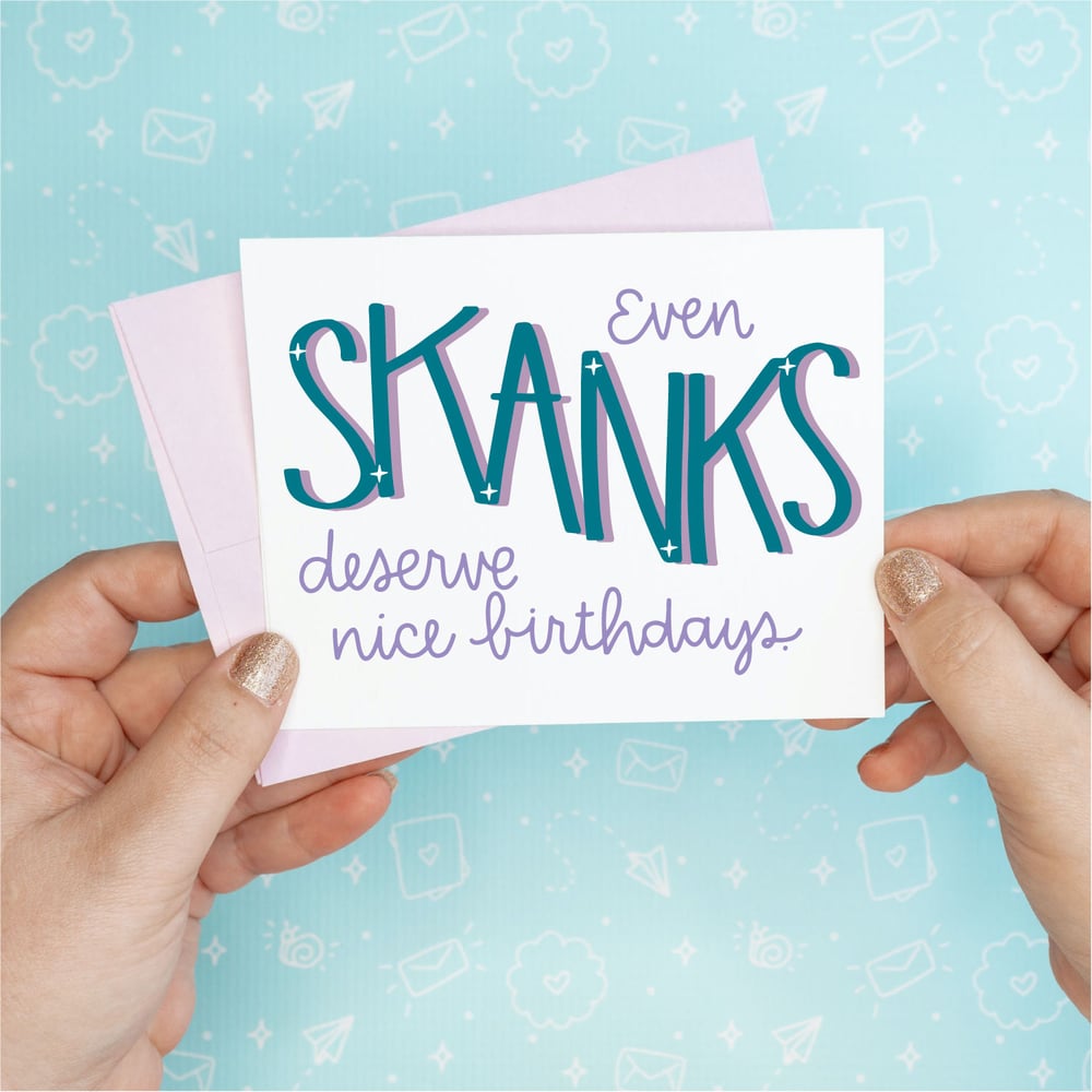 Image of Even Skanks Deserve Nice Birthdays Card