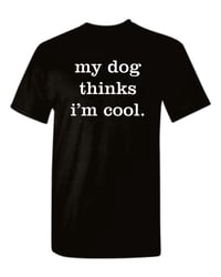 Image 1 of My Dog Thinks Im Cool Funny T-Shirt