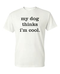 Image 2 of My Dog Thinks Im Cool Funny T-Shirt