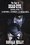The Saga of Dead-Eye, Book One: Vampires, Zombies, & Mojo Men (Hardcover)