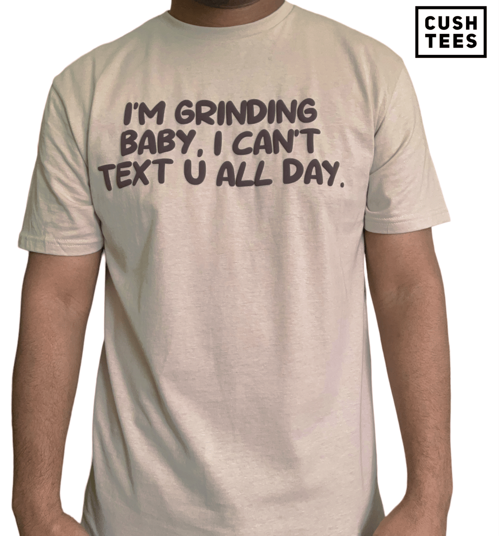 I'm grinding baby, I can't text u all day (Unisex) Puff Print