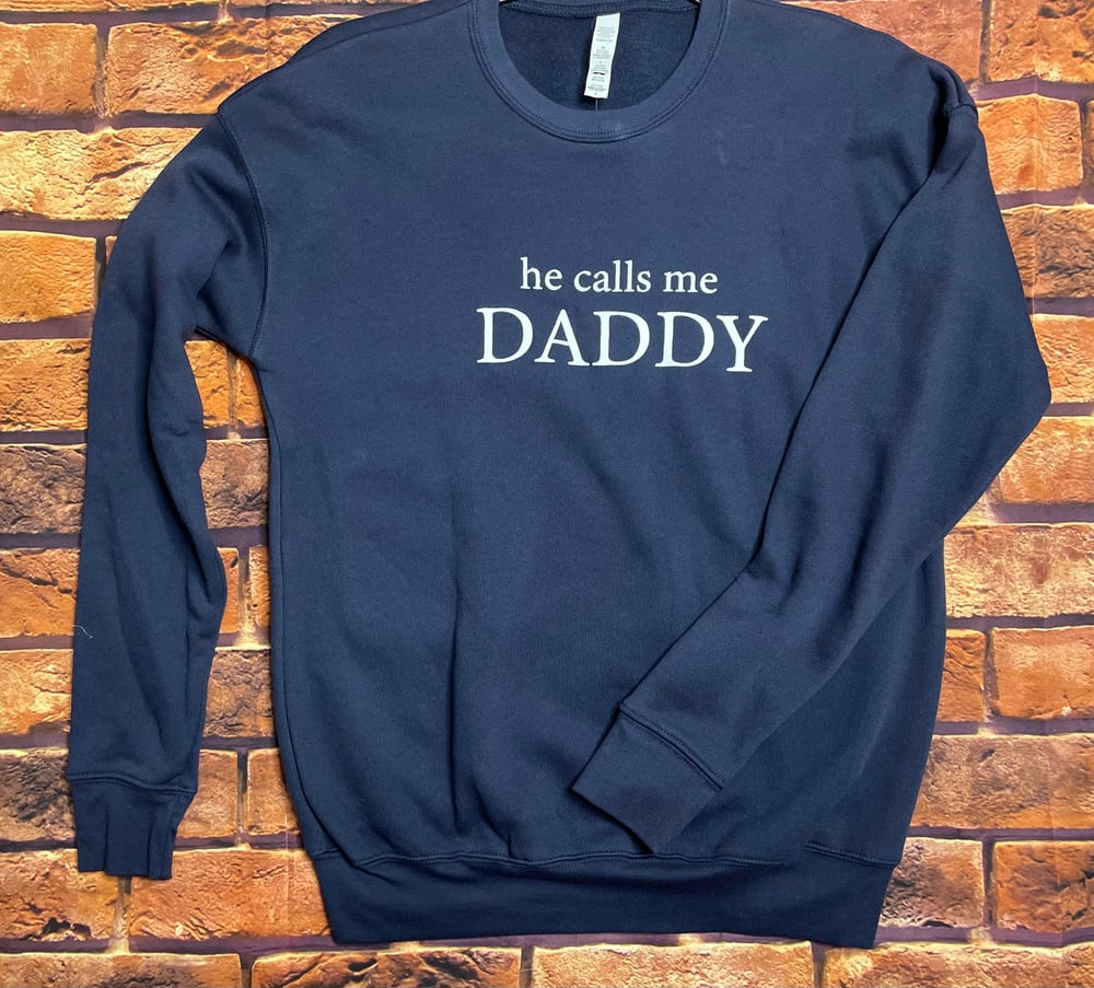 He calls me daddy Crewneck-multiple colors