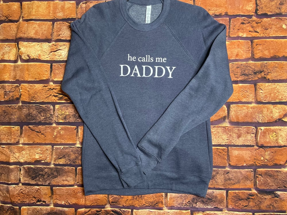 He calls me daddy Crewneck-multiple colors