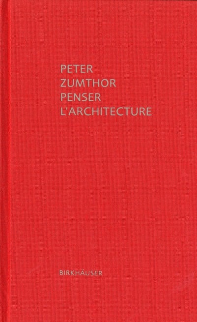 PENSER L'ARCHITECTURE - Peter ZUMTHOR