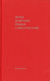 PENSER L'ARCHITECTURE - Peter ZUMTHOR