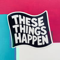 Image 2 of These Things Happen sticker