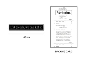 Verbatim "if it bleeds, we can kill it," hard enamel quotation pin badge
