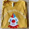 Would You Still Love Me Clown Shirt
