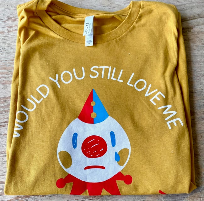 Would You Still Love Me Clown Shirt
