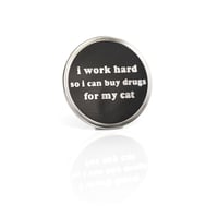 I Work Hard So I Can Buy Drugs For My Cat  Enamel Pin