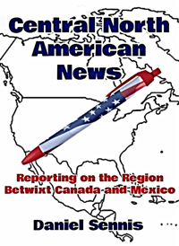 Central North American News: Reporting on the Region Betwixt Canada and Mexico