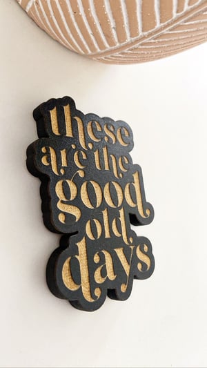 Image of “These are the good old days” magnet