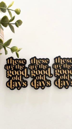 Image of “These are the good old days” magnet