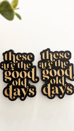 Image of “These are the good old days” magnet